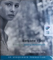 Before I Die written by Jenny Downham performed by Charlotte Parry on CD (Unabridged)